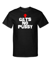 Gets No Pussy Women Sexy Funny Sexy Adult Humor Graphic Tee Shirt