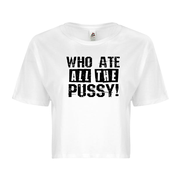 Who Ate All The Pussy Adult Humor Funny Graphic Ladies Crop Top