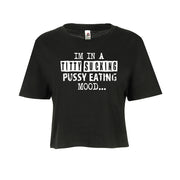 Im in a Titty Sucking P*ssy Eating Mood Sexy Adult Humor Graphic Ladies Crop Top