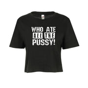 Who Ate All The Pussy Adult Humor Funny Graphic Ladies Crop Top