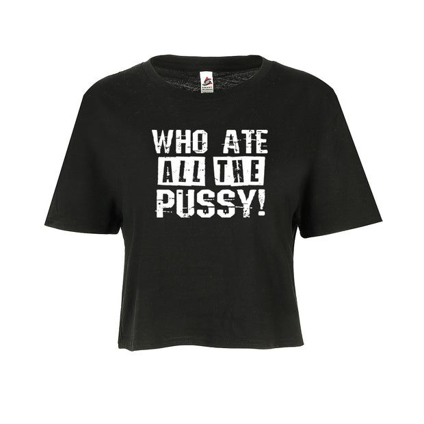 Who Ate All The Pussy Adult Humor Funny Graphic Ladies Crop Top