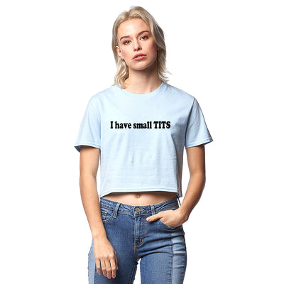 I have small Tits Sexy Adult Humor Funny Graphic Ladies Crop Top